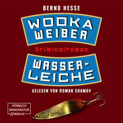 Hesse Bernd: Wodka, Weiber, Wasserleiche - Privatdetektiv Sven Rübel, Band 2 (ungekürzt)