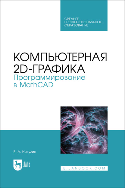 А. Е. Никулин: Компьютерная 2D-графика. Программирование в MathCAD. Учебное пособие для СПО