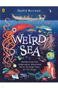 Burrows Sophie: Weird Sea. Zombie Starfish, Underwater Aliens and Other Strange Tales of the Ocean