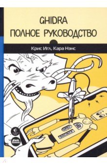 Игл Крис: Ghidra. Полное руководство
