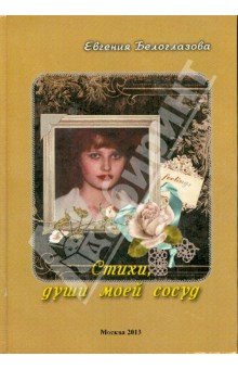 Белоглазова Евгения Александровна: Стихи, души моей сосуд