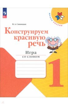 Синицын Вячеслав Анатольевич: Конструируем красивую речь. 1 класс. Игра со словом. Рабочая тетрадь. ФГОС