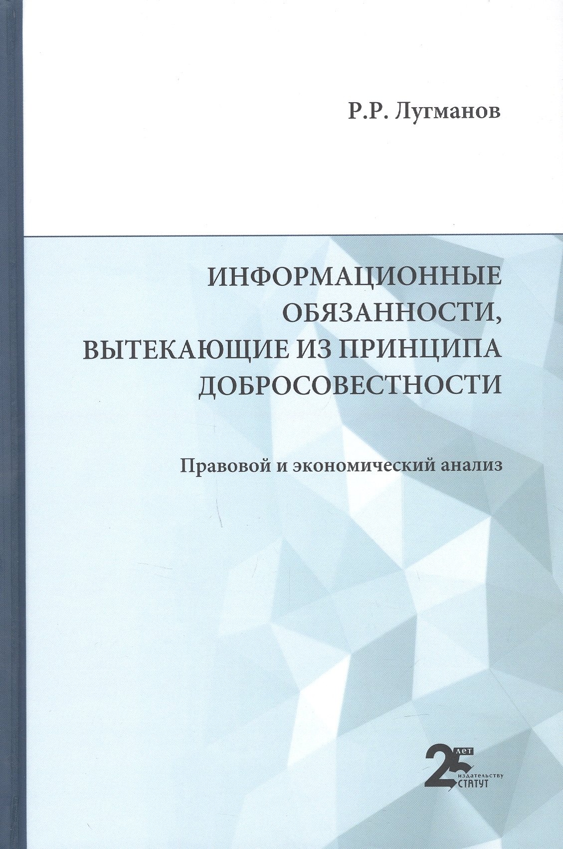 Рашитович Лугманов Радик: Информационные обязанности, вытекающие из принципа добросовестности. Правовой и экономический анализ: монография