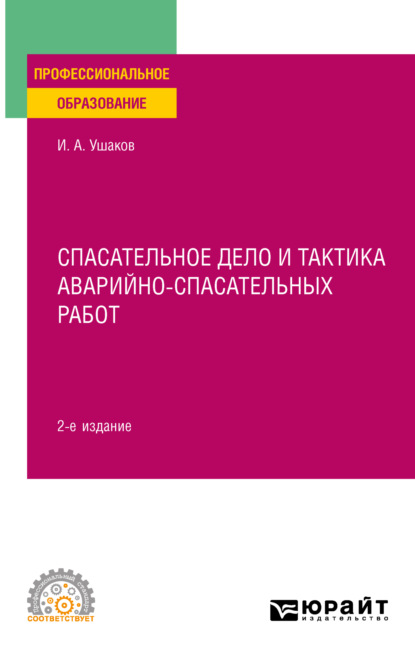 Анатольевич Игорь Ушаков: Спасательное дело и тактика аварийно-спасательных работ 2-е изд., пер. и доп. Учебное пособие для СПО
