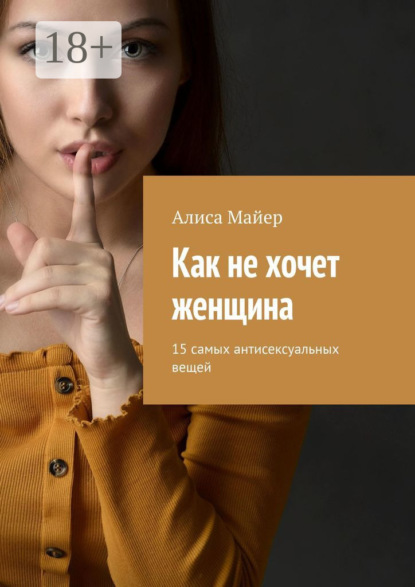 Майер Алиса: Как не хочет женщина. 15 самых антисексуальных вещей