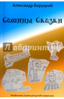 Боруцкий Александр Павлович: Сашины Cказки. Необычные сказки для детей и взрослых