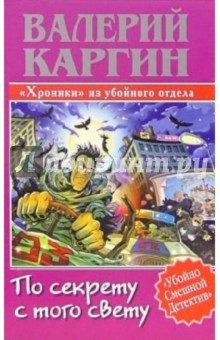 Каргин Валерий: По секрету с того свету, или Хроники убойного отдела