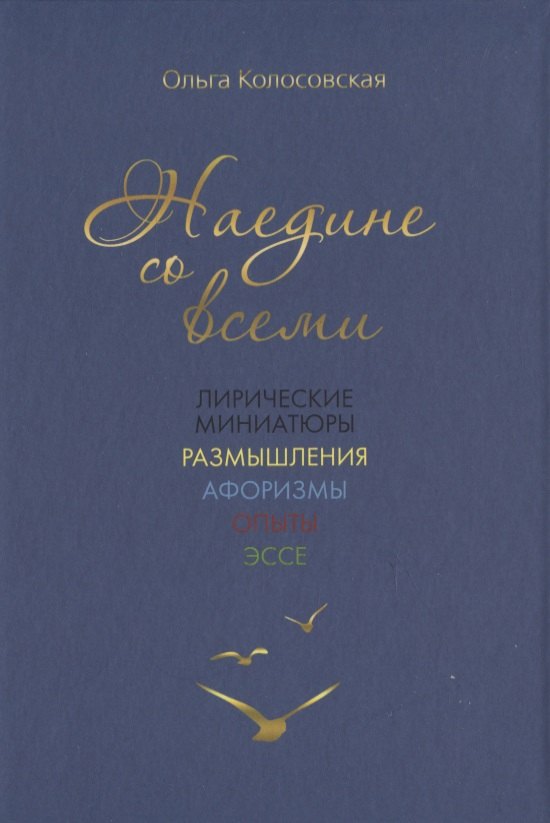 Колосовская Ольга: Наедине со всеми: лирические миниатюры, размышления, афоризмы, опыты, эссе