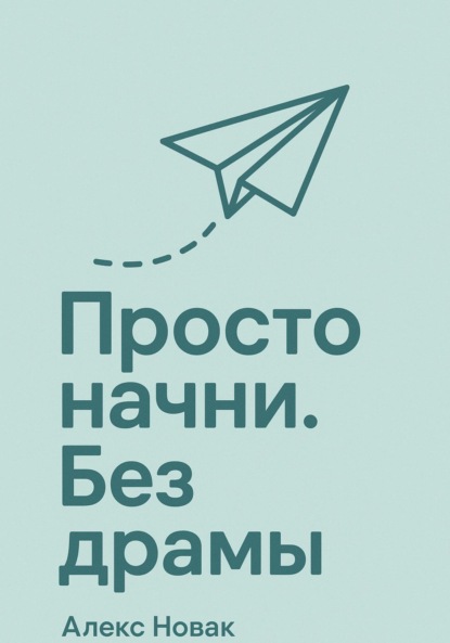 Новак Алекс: Просто начни. Без драмы