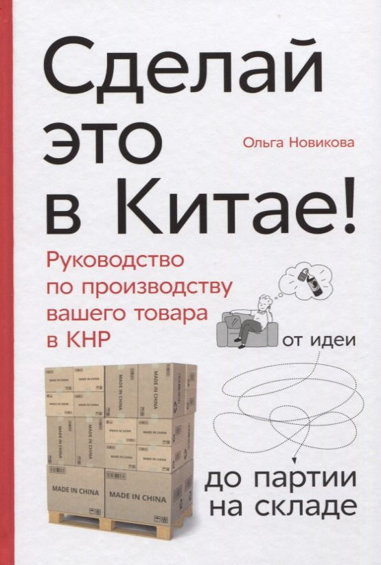 Новикова Ольга: Сделай это в Китае! Руководство по производству вашего товара в КНР: от идеи до партии на складе