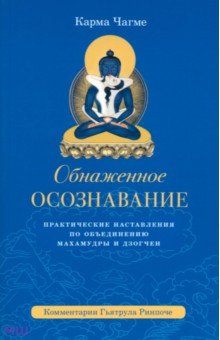 Чагме Карма: Обнаженное осознавание. Практические наставления по объединению махамудры и дзогчен