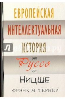 Тернер Фрэнк М.: Европейская интеллектуальная история от Руссо до Ницше