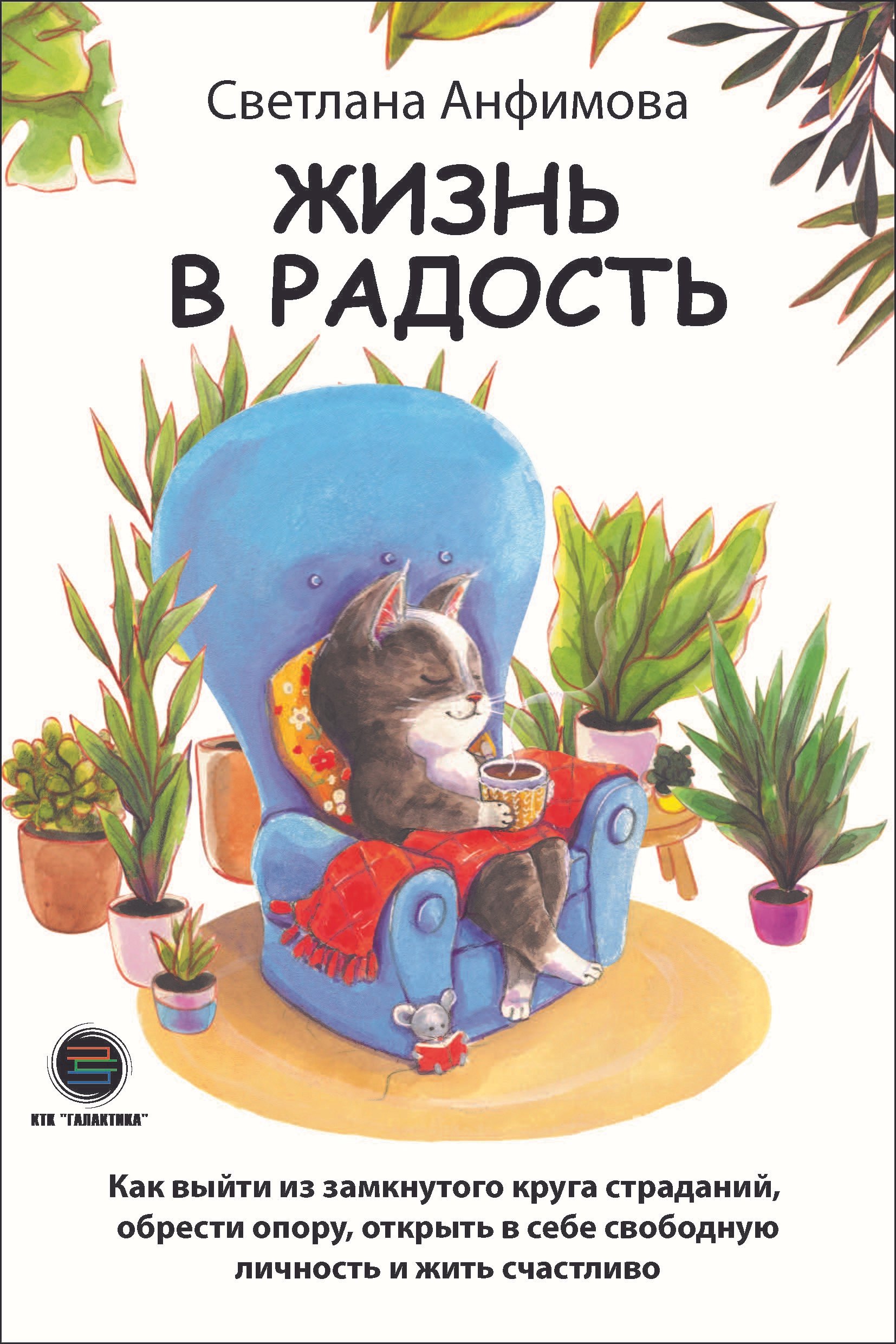 Светлана Анфимова: Жизнь в радость. Как выйти из замкнутого круга страданий, обрести опору, открыть в себе свободную личность и жить счастливо