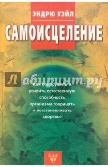Уэйл Эндрю: Самоисцеление. Как обнаружить и усилить естественную способность организма сохранять здоровье