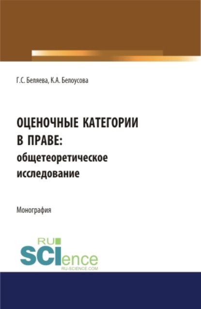 Серафимовна Галина Беляева: Оценочные категории в праве: общетеоретическое исследование. (Аспирантура, Бакалавриат, Магистратура). Монография.