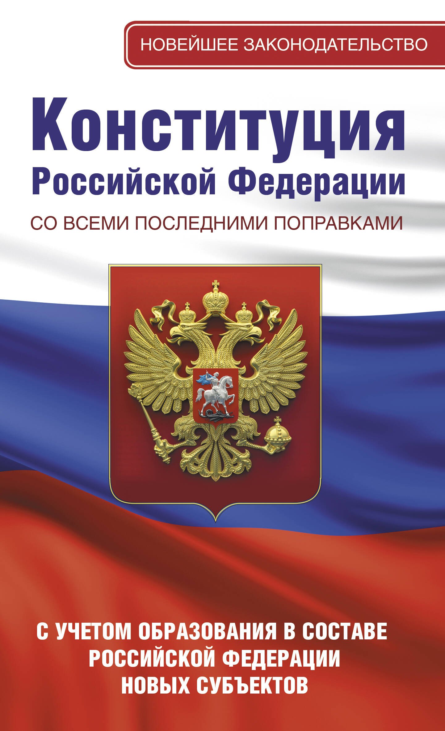 .: Конституция Российской Федерации со всеми последними поправками. С учетом образования в составе Российской Федерации новых субъектов