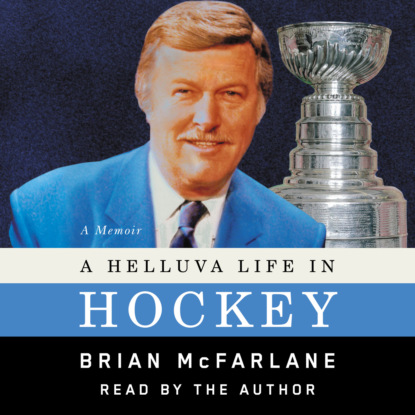 McFarlane Brian: A Helluva Life in Hockey - A Memoir (Unabridged)