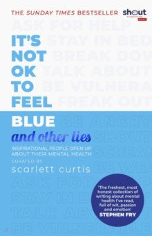 Curtis Scarlett: It's Not OK to Feel Blue (and Other Lies). Inspirational People Open Up About Their Mental Health