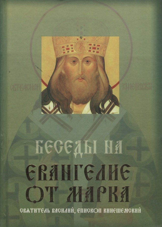 Василий Кинешемский: Беседы на Евангелие от Марка. Жизнеописание святителя Василия, епископа Кинешемского. Акафист