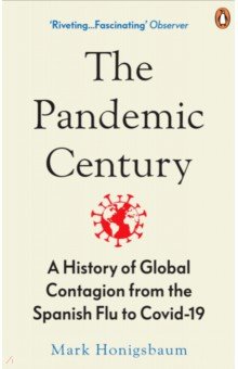 Honigsbaum Mark: The Pandemic Century. A History of Global Contagion from the Spanish Flu to Covid-19