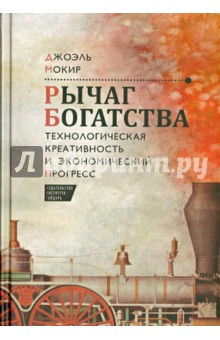 Мокир Джоэль: Рычаг богатства. Технологическая креативность и экономический прогресс