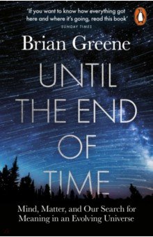 Greene Brian: Until the End of Time. Mind, Matter, and Our Search for Meaning in an Evolving Universe