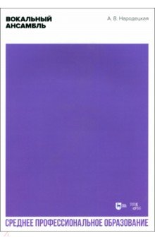 Народецкая Анна Вадимовна: Вокальный ансамбль. Учебно-методическое пособие для СПО