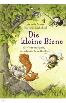 Moser Annette: Die kleine Biene oder Wer mutig ist, braucht nichts zu fürchten