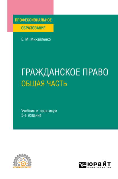 Михайловна Елена Михайленко: Гражданское право. Общая часть 3-е изд., пер. и доп. Учебник и практикум для СПО