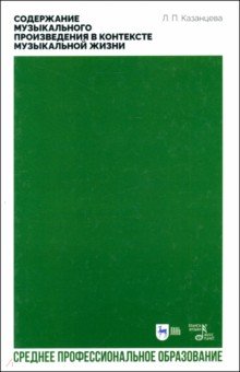 Казанцева Людмила Степановна: Содержание музыкального произведения в контексте музыкальной жизни. Учебное пособие для СПО