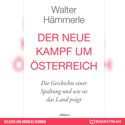 Hämmerle Walter: Der neue Kampf um Österreich - Die Geschichte einer Spaltung und wie sie das Land prägt (Ungekürzt)