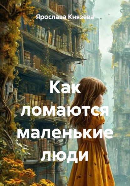 Князева Ярослава: Как ломаются маленькие люди