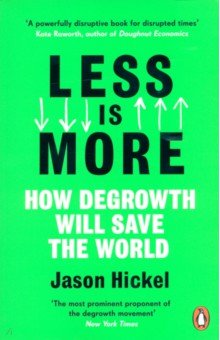 Hickel Jason: Less is More. How Degrowth Will Save the World