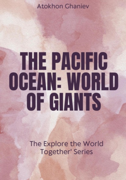 Ghaniev Atokhon: The Pacific Ocean. World of Giants The 'Explore the World Together' Series
