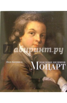 Кантагрель Жиль: Рождение шедевров: Моцарт