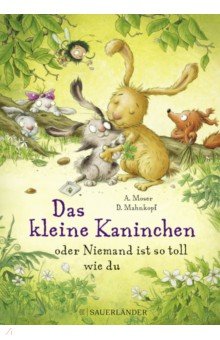 Moser Annette: Das kleine Kaninchen oder Niemand ist so toll wie du