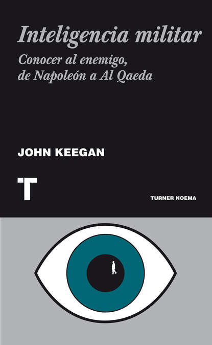 Keegan John: Inteligencia militar - Conocer al enemigo, de Napoleón a Al Qaeda