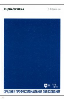 Базанов Вадим Васильевич: Сцена XX века. Учебное пособие для СПО