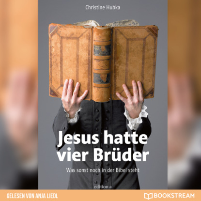 Hubka Christine: Jesus hatte vier Brüder - Was sonst noch in der Bibel steht (Ungekürzt)