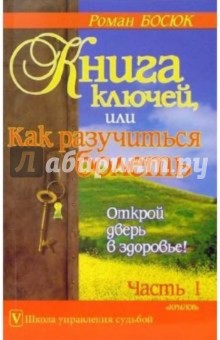 Босюк Роман Вадимович: Книга ключей, или Как разучиться болеть. Часть 1