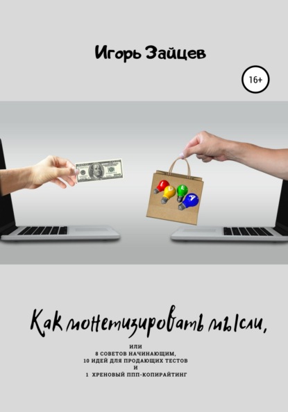 Валентинович Игорь Зайцев: Как монетизировать мысли, или 8 советов начинающим, 10 идей для продающих текстов и 1 хреновый ППП-копирайтинг
