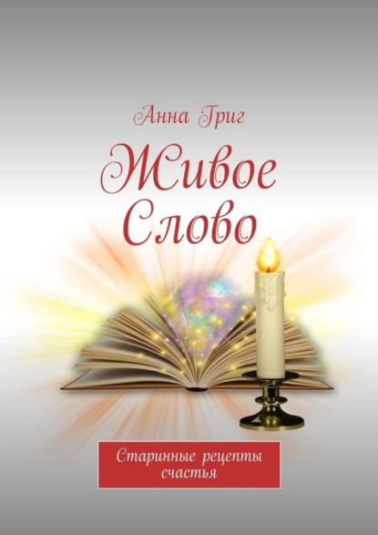 Григ Анна: Живое Слово. Старинные рецепты счастья