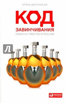 Драгунская Ирина: Код завинчивания. Офисное рабство в России