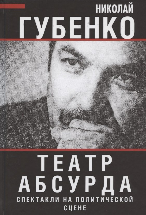 Губенко Николай Николаевич: Театр абсурда: спектакли на политической сцене