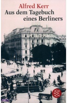 Kerr Alfred: Aus dem Tagebuch eines Berliners