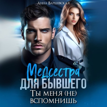 Варшевская Анна: Медсестра для бывшего. Ты меня (не) вспомнишь