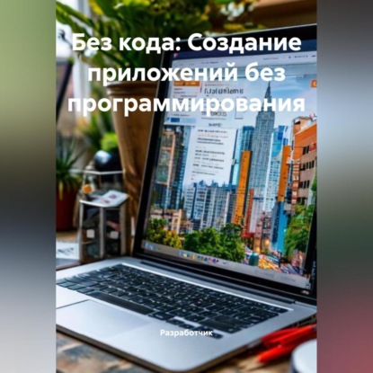 Воротникова Татьяна: Без кода: Создание приложений без программирования