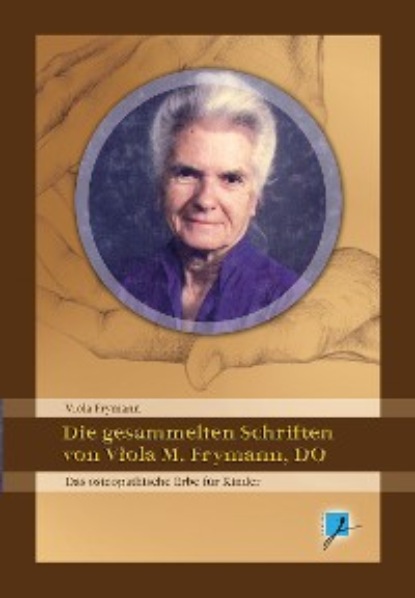 M Viola Frymann: Die gesammelten Schriften von Viola M. Frymann, DO