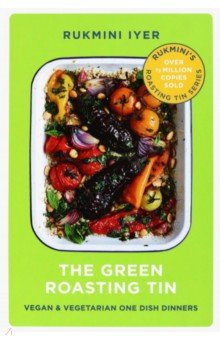 Iyer Rukmini: The Green Roasting Tin. Vegan and Vegetarian One Dish Dinners