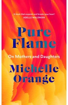 Orange Michelle: Pure Flame. On Mothers and Daughters